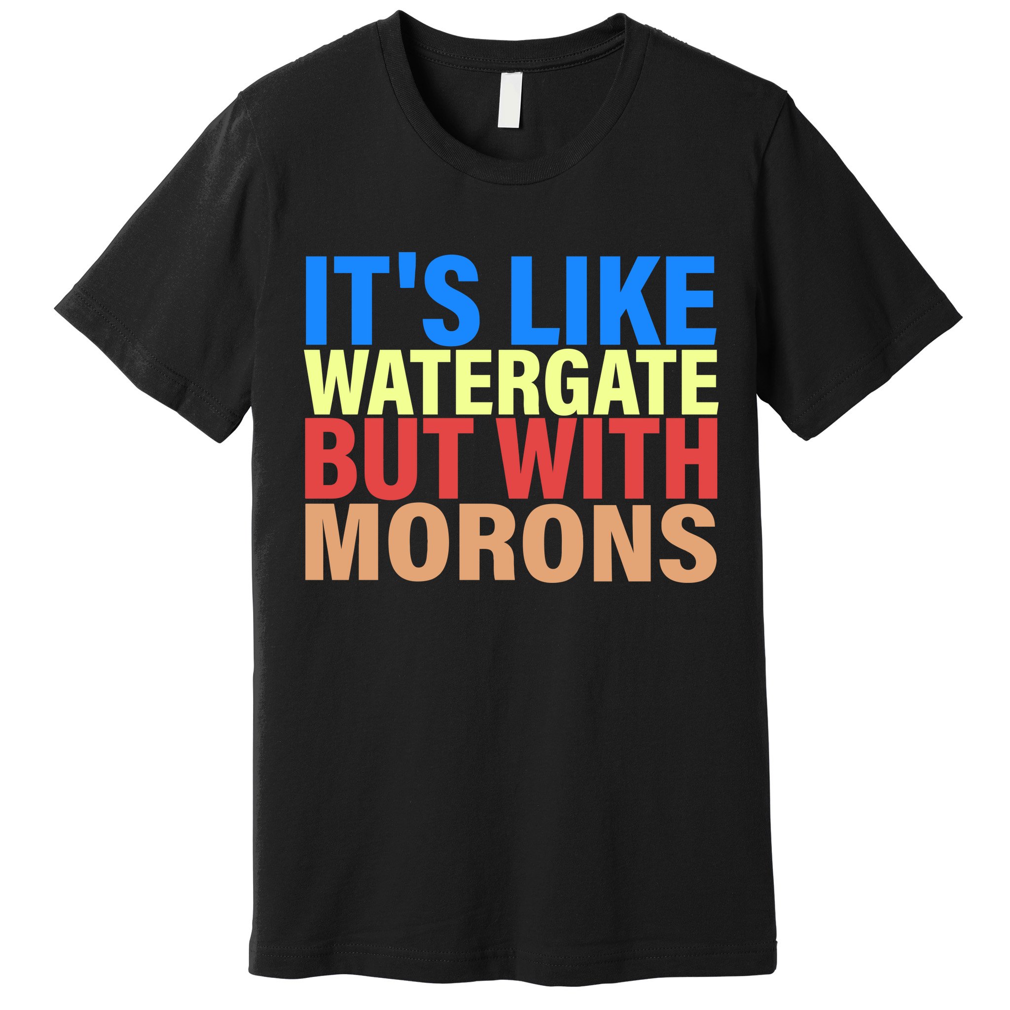 It's Like Watergate But With Morons Premium T-Shirt
