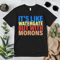 It's Like Watergate But With Morons Premium T-Shirt