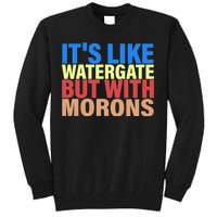 It's Like Watergate But With Morons Tall Sweatshirt