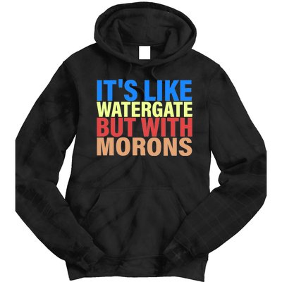 It's Like Watergate But With Morons Tie Dye Hoodie