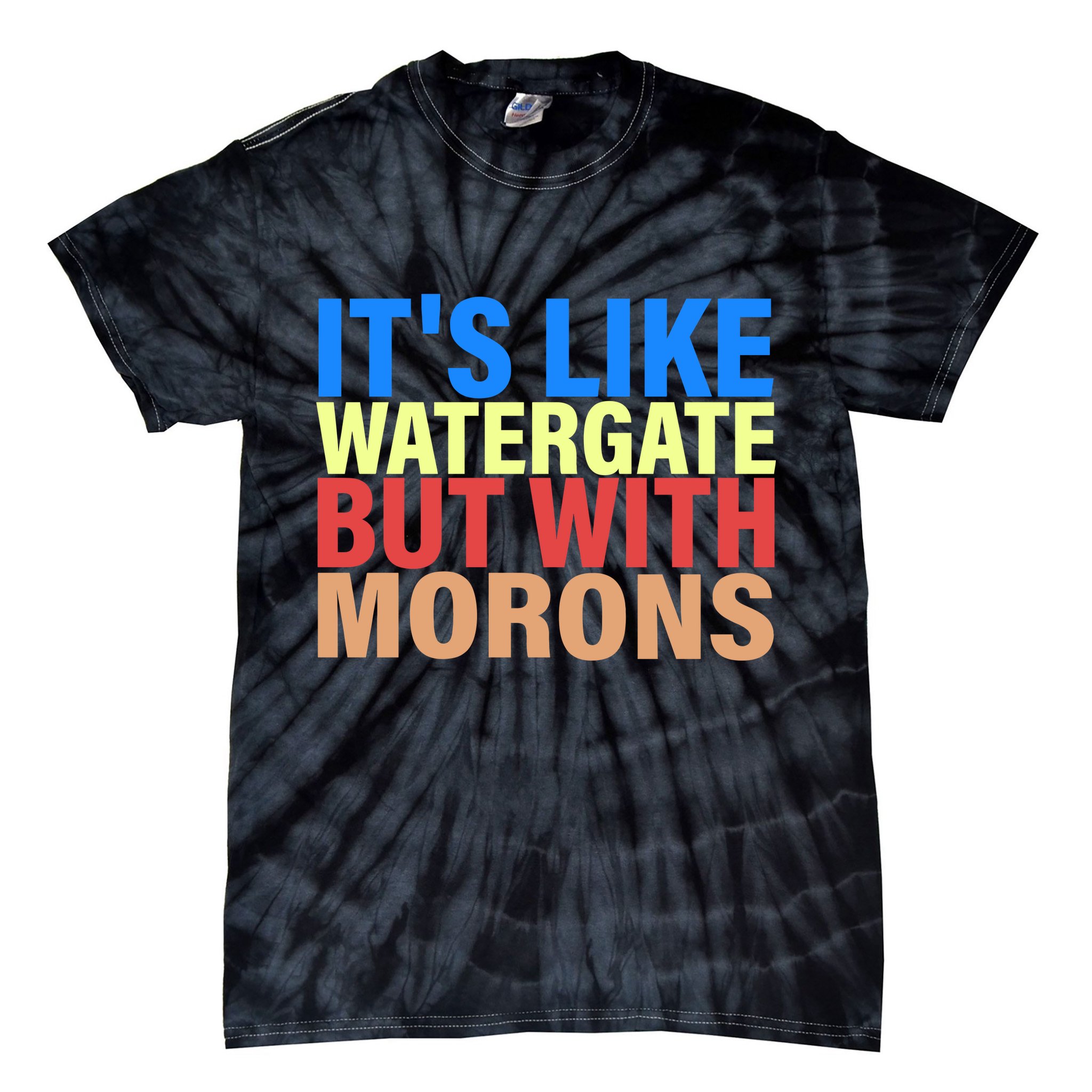 It's Like Watergate But With Morons Tie-Dye T-Shirt