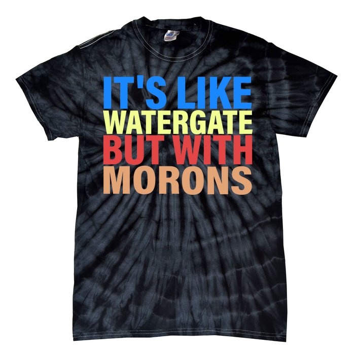 It's Like Watergate But With Morons Tie-Dye T-Shirt