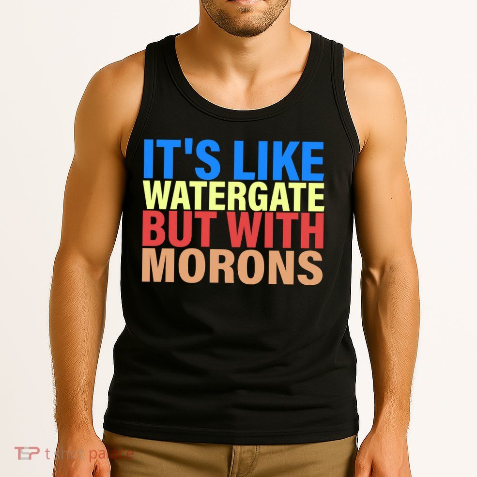 It's Like Watergate But With Morons Tank Top