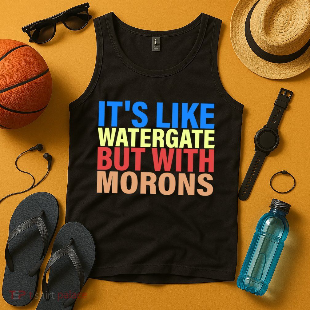 It's Like Watergate But With Morons Tank Top