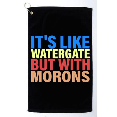 It's Like Watergate But With Morons Platinum Collection Golf Towel