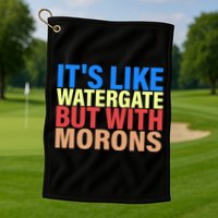 It's Like Watergate But With Morons Golf Towel