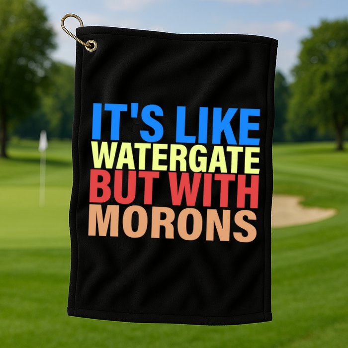 It's Like Watergate But With Morons Golf Towel