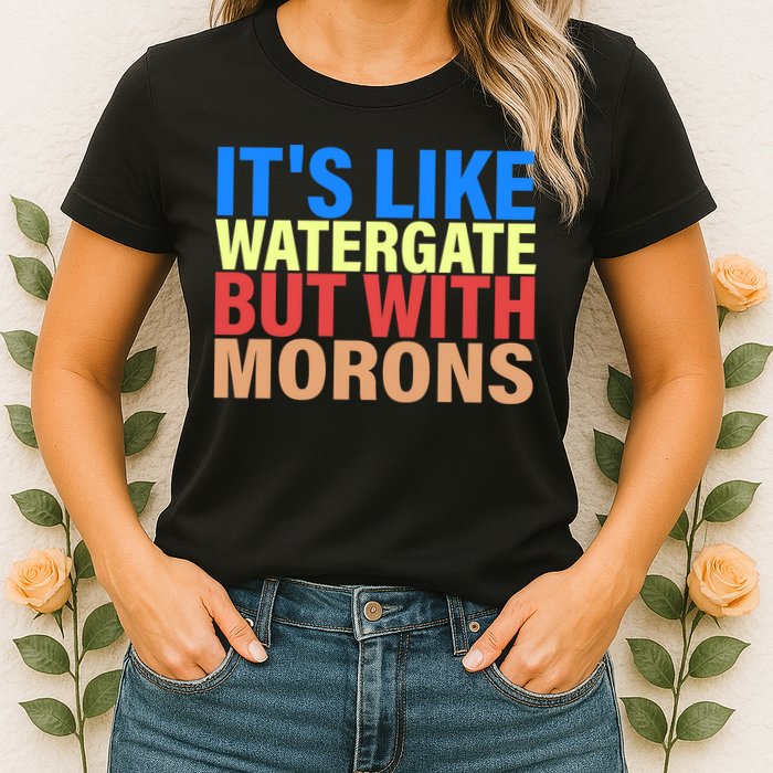 It's Like Watergate But With Morons Womens T-Shirt