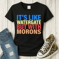 It's Like Watergate But With Morons Womens T-Shirt
