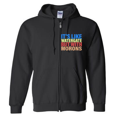 It's Like Watergate But With Morons Full Zip Hoodie