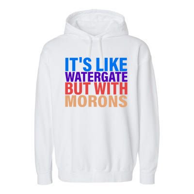 It's Like Watergate But With Morons Garment-Dyed Fleece Hoodie