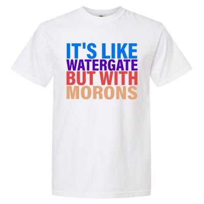 It's Like Watergate But With Morons Garment-Dyed Heavyweight T-Shirt