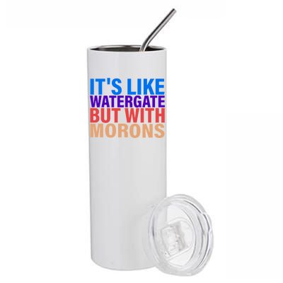 It's Like Watergate But With Morons Stainless Steel Tumbler