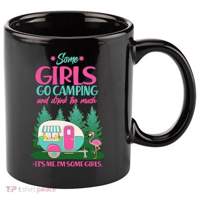 It's Me I'm Some Girls Go Camping And Drink Too Much 11oz C Handle Ceramic Mug