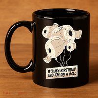 It's My Birthday And I'm On A Roll 11oz C Handle Ceramic Mug