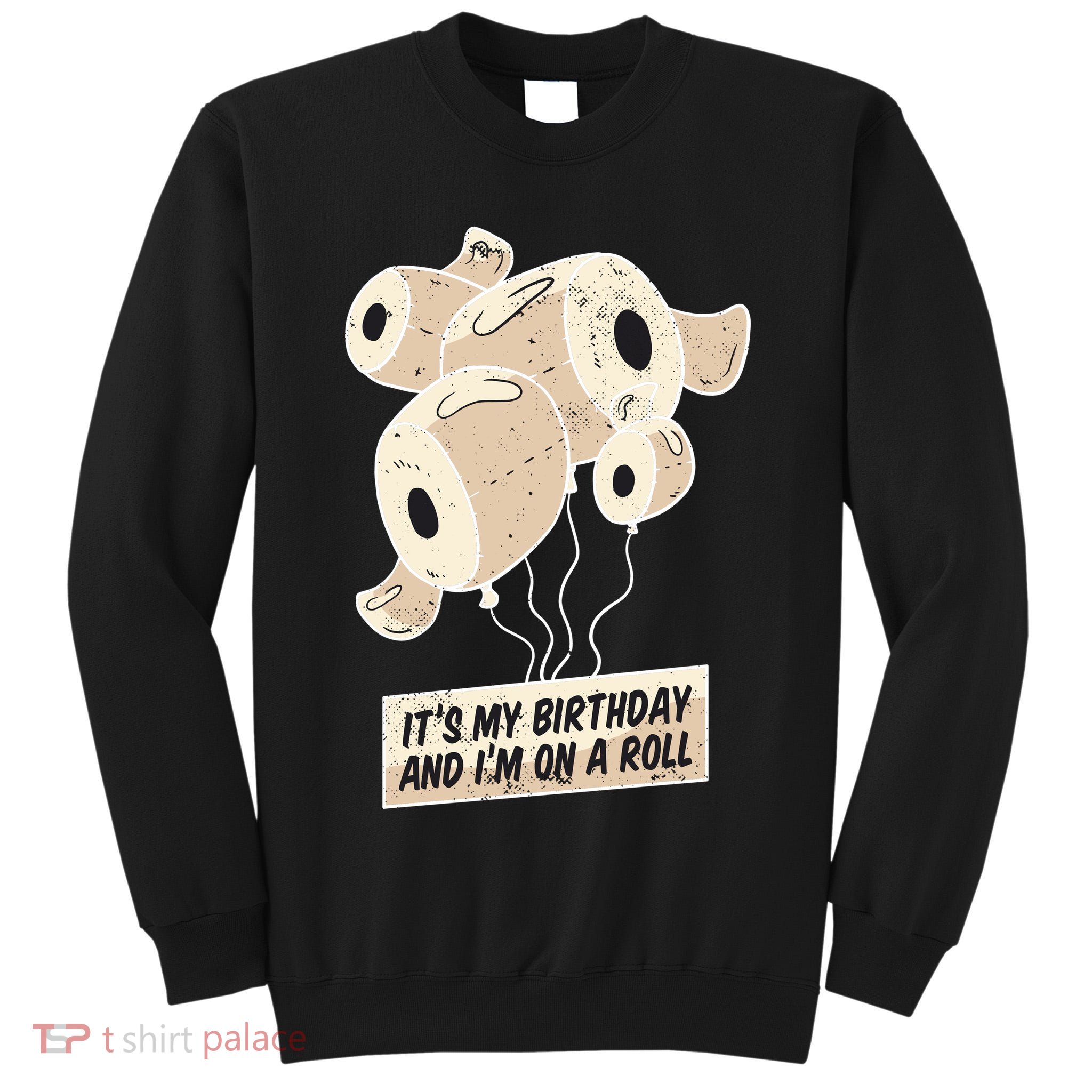 It's My Birthday And I'm On A Roll Tall Sweatshirt