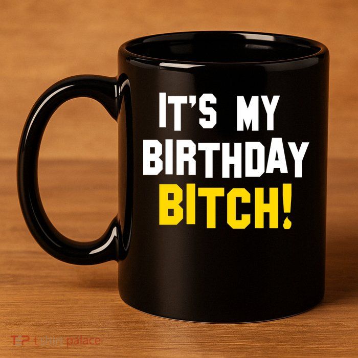 It's My Birthday Bitch! 11oz C Handle Ceramic Mug