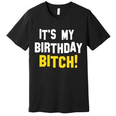 It's My Birthday Bitch! Premium T-Shirt