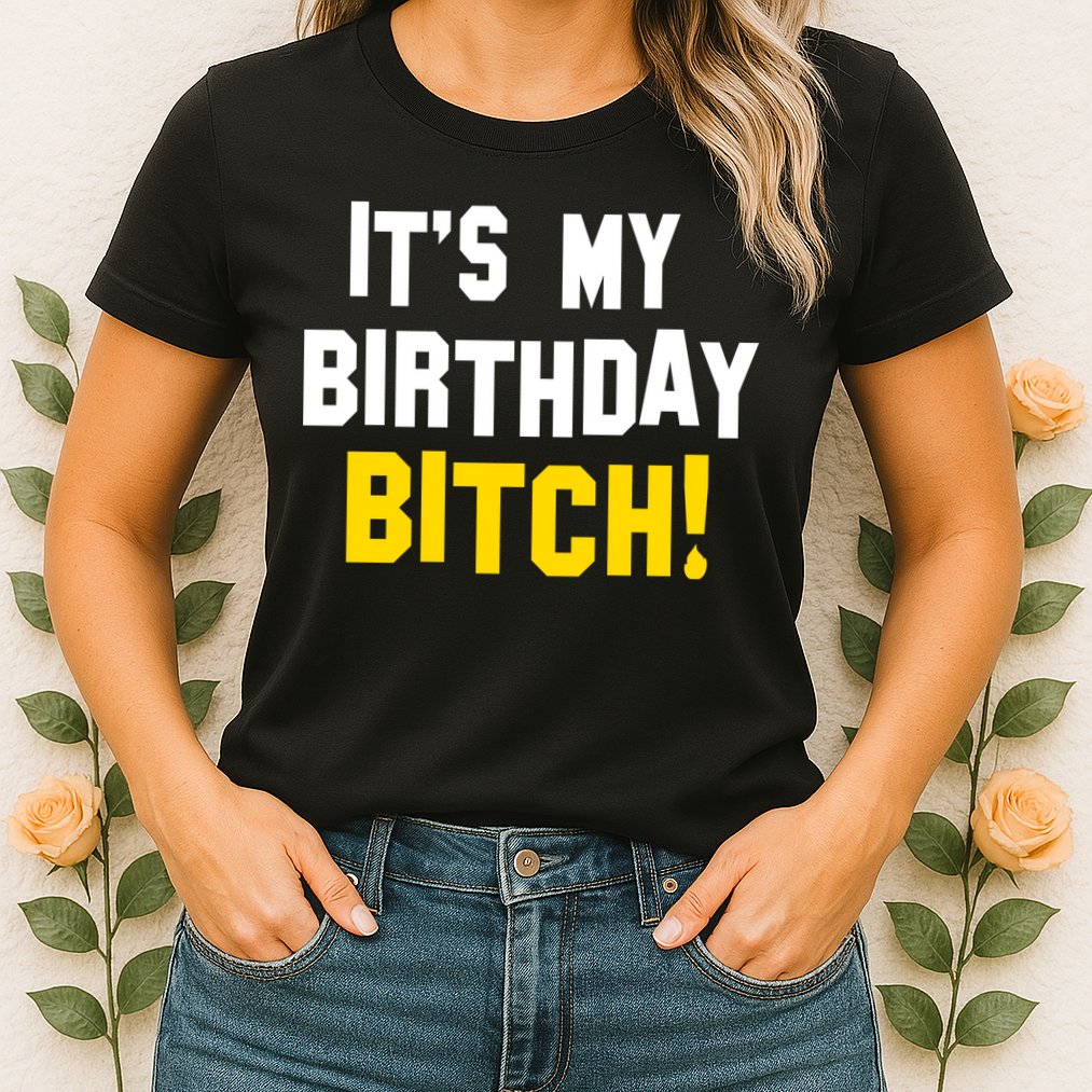 It's My Birthday Bitch! Womens T-Shirt
