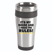 It's My House And I Make The Rules! 16oz Travel Tumbler