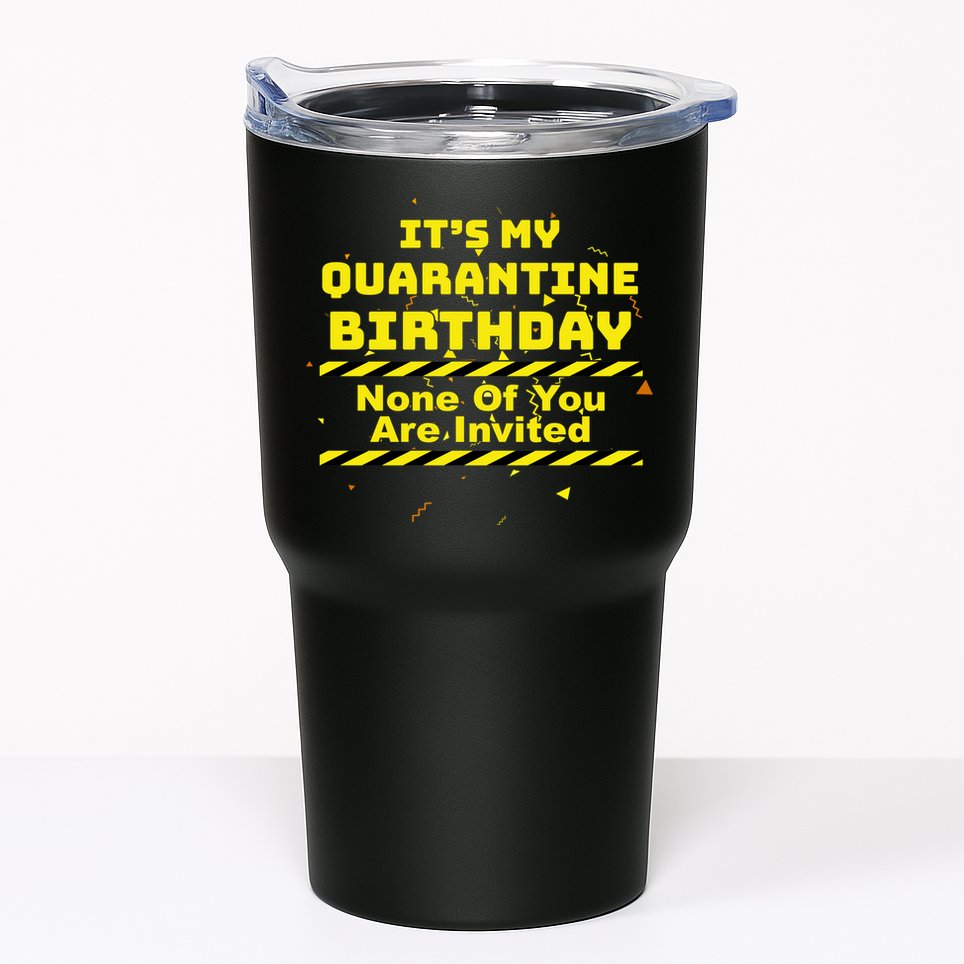It's My Quarantine Birthday None Of You Are Invited Tumbler