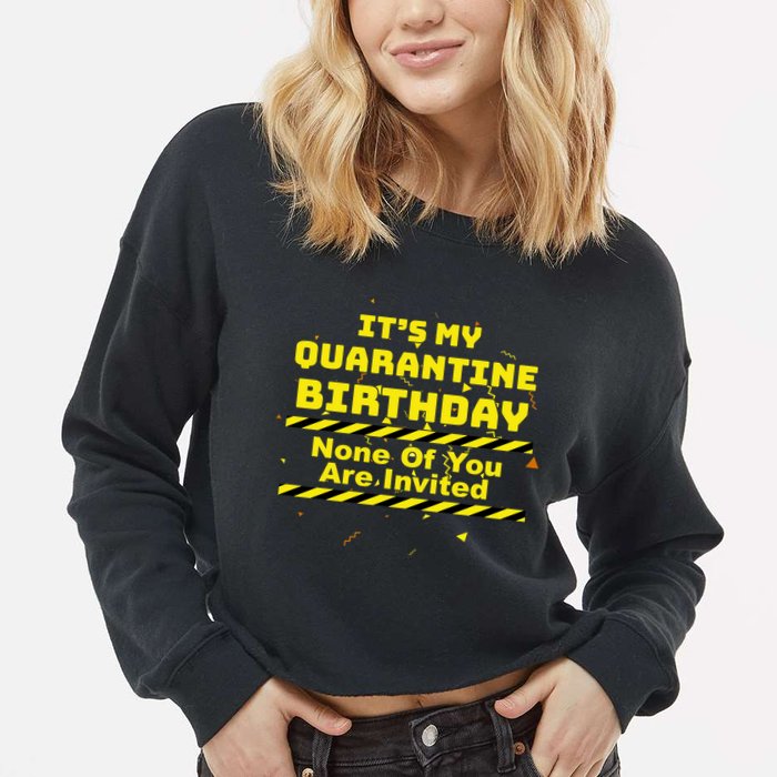 It's My Quarantine Birthday None Of You Are Invited Cropped Pullover Crew