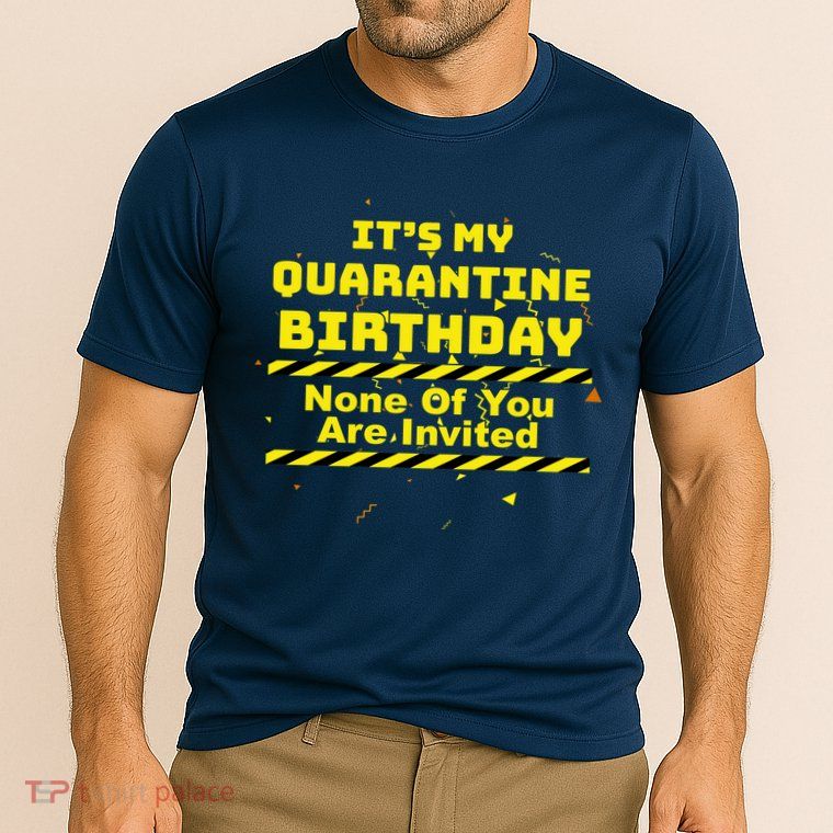 It's My Quarantine Birthday None Of You Are Invited Performance Shirt