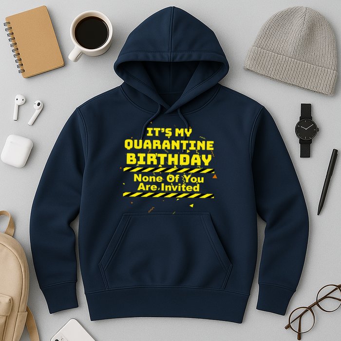It's My Quarantine Birthday None Of You Are Invited Hoodie