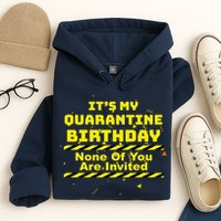 It's My Quarantine Birthday None Of You Are Invited Hoodie