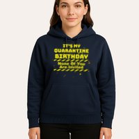 It's My Quarantine Birthday None Of You Are Invited Hoodie