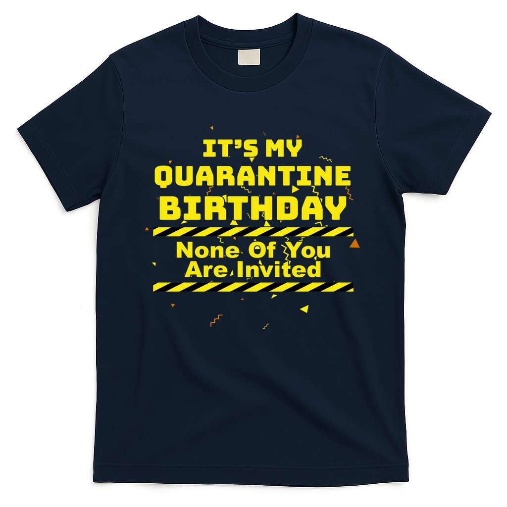 It's My Quarantine Birthday None Of You Are Invited T-Shirt