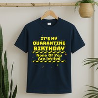 It's My Quarantine Birthday None Of You Are Invited T-Shirt