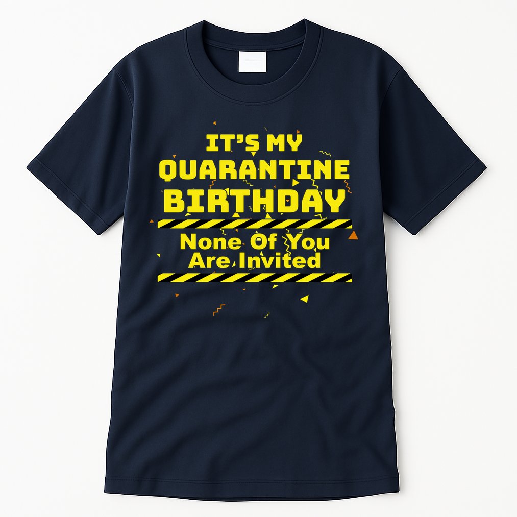 It's My Quarantine Birthday None Of You Are Invited Tall T-Shirt