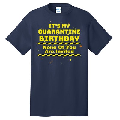 It's My Quarantine Birthday None Of You Are Invited Tall T-Shirt