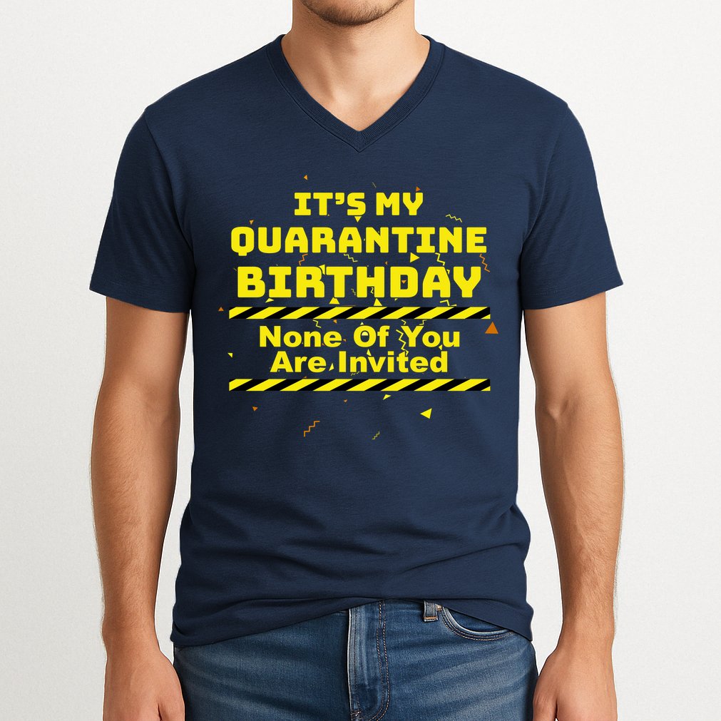 It's My Quarantine Birthday None Of You Are Invited V-Neck T-Shirt