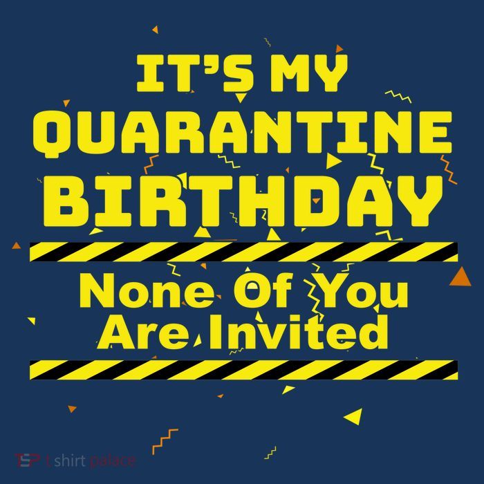 It's My Quarantine Birthday None Of You Are Invited Button