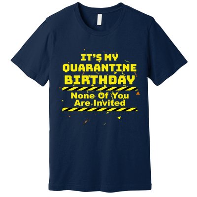 It's My Quarantine Birthday None Of You Are Invited Premium T-Shirt