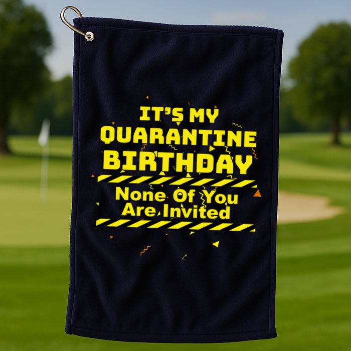 It's My Quarantine Birthday None Of You Are Invited Golf Towel