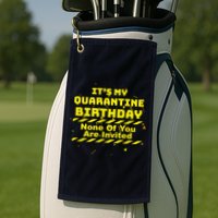 It's My Quarantine Birthday None Of You Are Invited Golf Towel