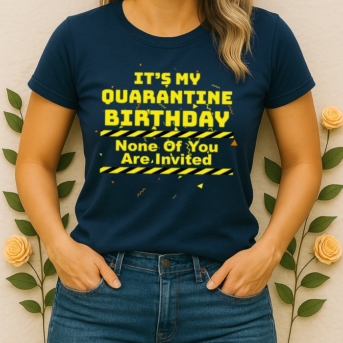 It's My Quarantine Birthday None Of You Are Invited Womens T-Shirt