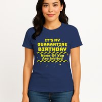 It's My Quarantine Birthday None Of You Are Invited Womens T-Shirt