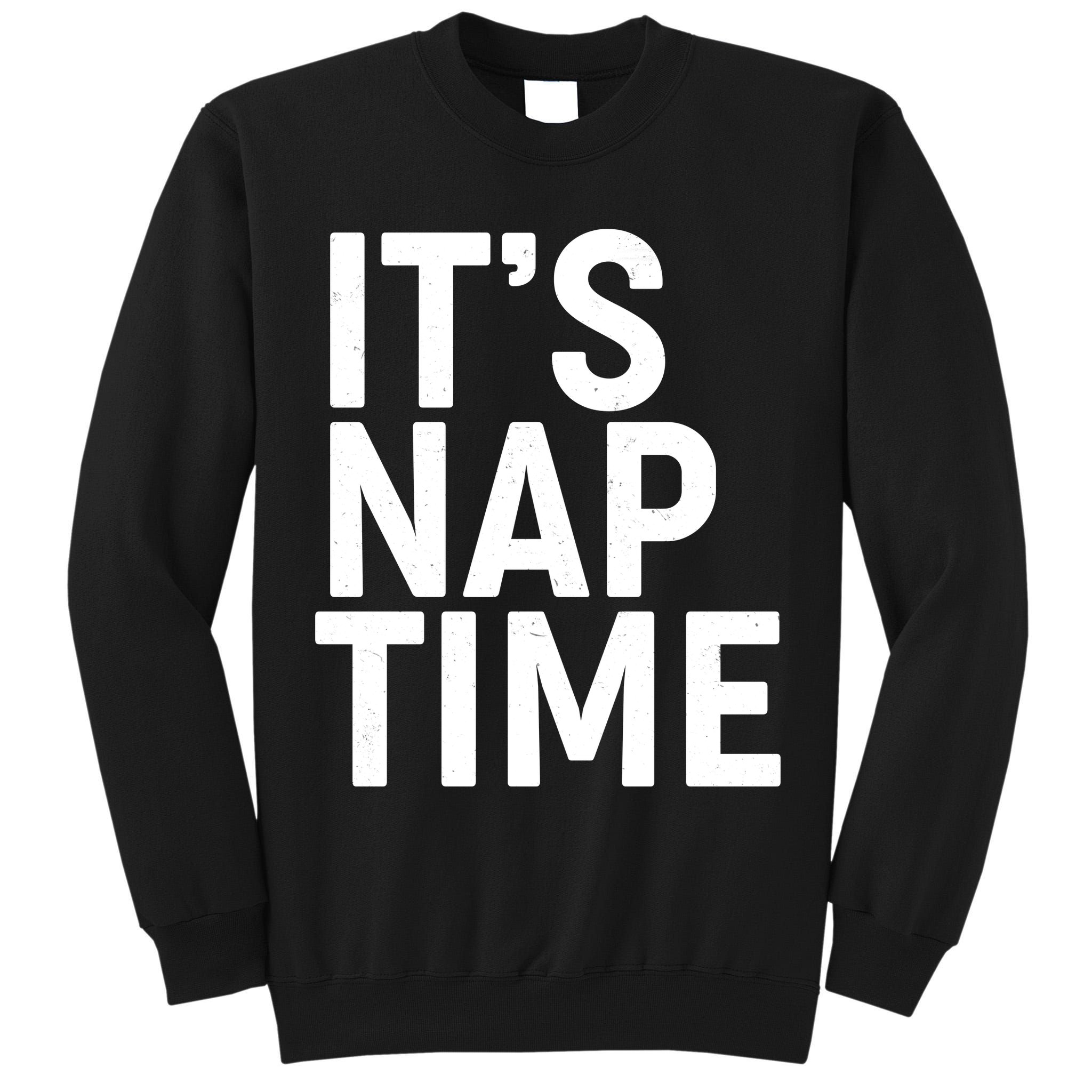 It's Nap Time Tall Sweatshirt
