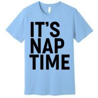 It's Nap Time Premium T-Shirt