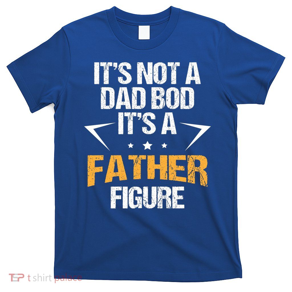 It's Not A Dad Bod Fathers Day Funny  T-Shirt