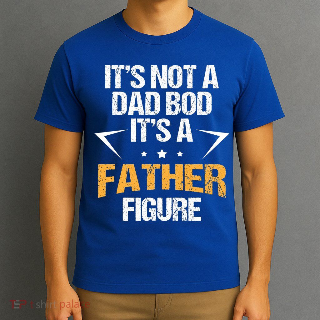 It's Not A Dad Bod Fathers Day Funny  T-Shirt