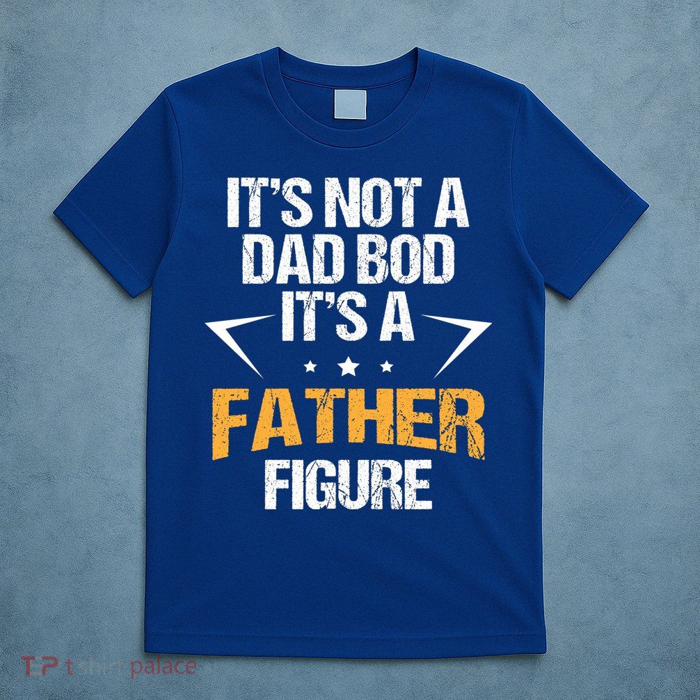 It's Not A Dad Bod Fathers Day Funny  T-Shirt