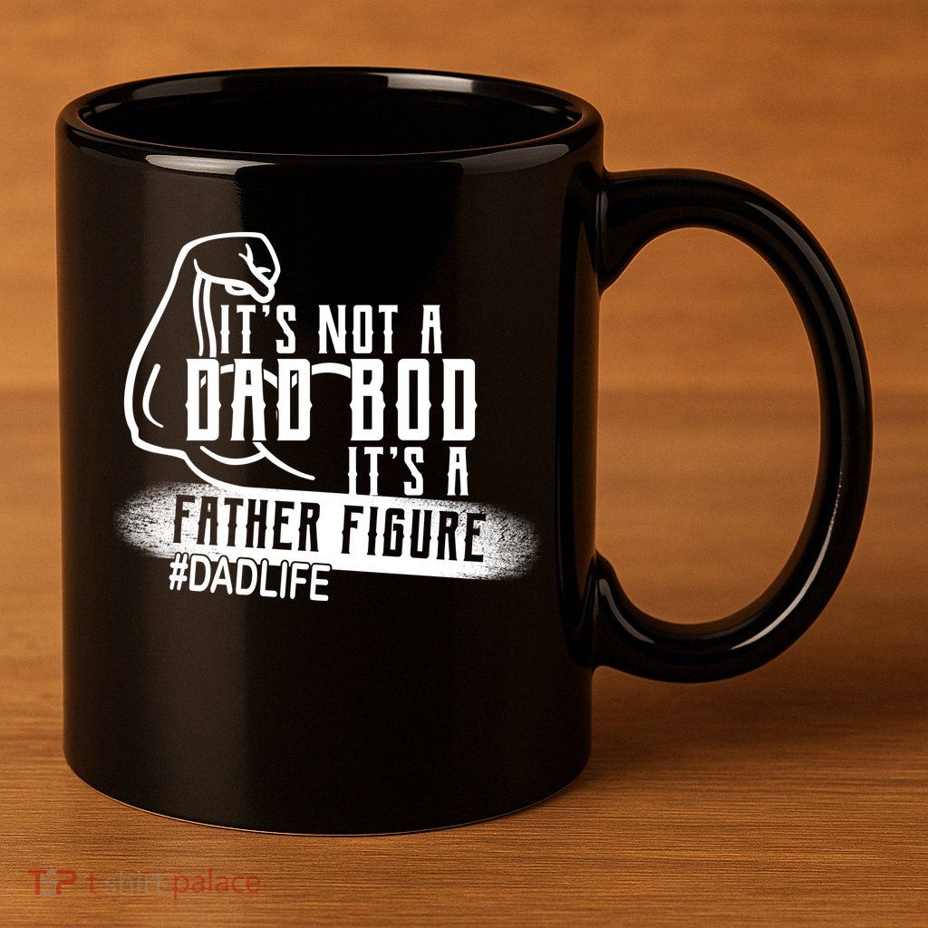 It's Not A Dad Bod Its A Father Figure 11oz C Handle Ceramic Mug