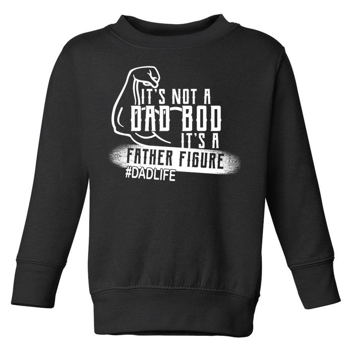 It's Not A Dad Bod Its A Father Figure Toddler Sweatshirt