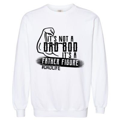 It's Not A Dad Bod Its A Father Figure Garment-Dyed Sweatshirt