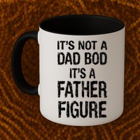 It's Not A Dad Bod Its A Father Figure Fathers Day Mug
